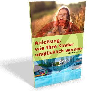 Anleitung, wie Ihre Kinder unglücklich werden