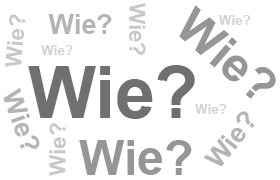Wie? Wie? Wie?